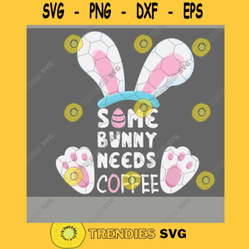 Some Bunny Needs Coffee Svg Cute Bunny Svg Rabbit Svg Easter Sunday Svg Coffee Lover Svg Cricut Design Digital Cut Files