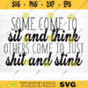 Some Come To Sit And Think Other Come To Shit And Stink Svg File Vector Printable Clipart Bathroom Humor Svg Funny Bathroom Quote Sign Design 526 copy