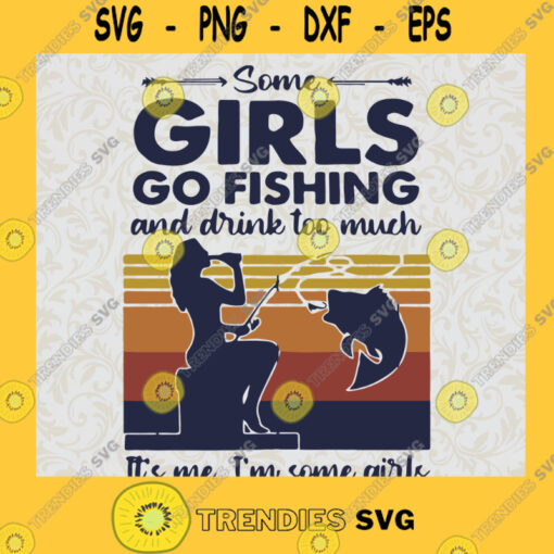 Some Girls Go Fishing And Drink Too Much Its Me Im Some Girls SVG Girls Fishing Drink Svg Fishing And Drink Svg Vintage Girls SVG Svg File For Cricut