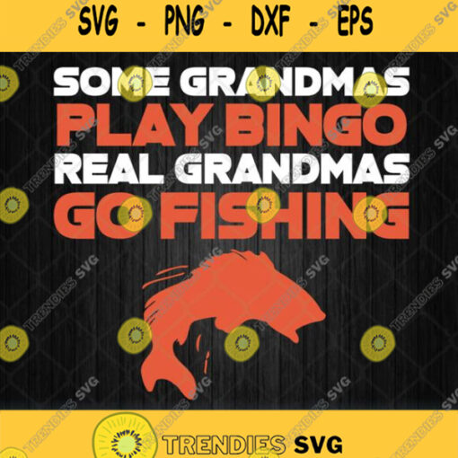 Some Grandmas Play Bingo Real Grandmas Go Fishing Svg Png Dxf Eps