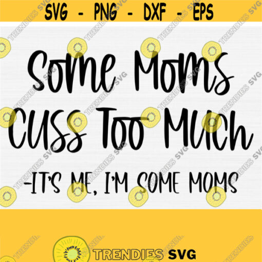 Some Moms Cuss Too Much Svg Funny Mom Cut File for Women T shirts Mothers Day Svg Funny Mom Svg Momlife SvgPngEpsDxfPdf Cricut Cut Design 243