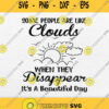 Some People Are Like Clouds When They Disappear Beautiful Day Svg