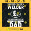 Some People Call Me A Welder Svg The Most Important Call Me Daddy Svg