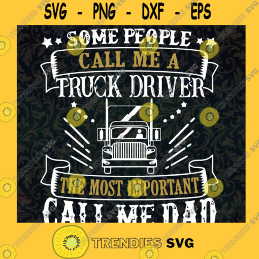 Some People Call Me Truck Driver Svg The Most Important Call Me Dad Svg Cad Driver Dad Svg