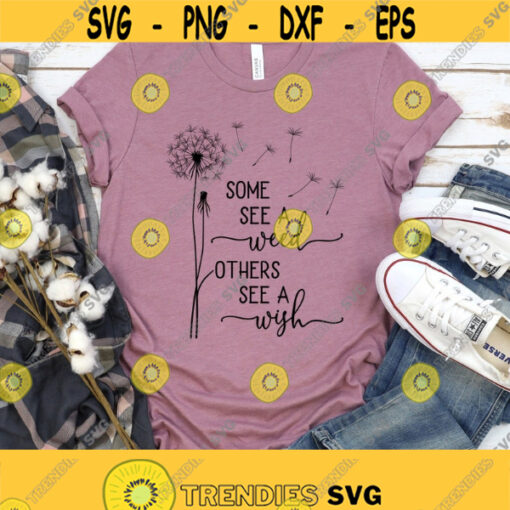 Some See A Weed Others See A Wish Svg Dandelion Svg Cut File Inspirational Quotes Svg Dandelion Shirt Svg Png Eps Dxf Instant Download Design 23