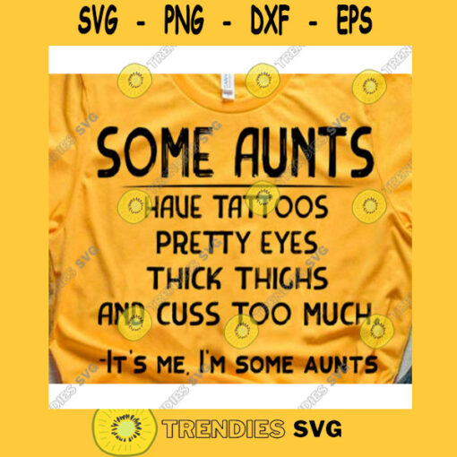 Some aunts have tattoos pretty eyes thick thighs and cuss too much svgIts me im some aunt svgSome aunts cuss too much svg