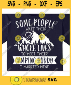 Some people wait their whole lives to meet their camping buddy i married mine svgHappy camper svgCamping lady svgCamping shirt svg