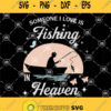 Someone I Love Is Fishing In Heaven Svg Fishing Life Svg Fish Svg Fishermen Svg