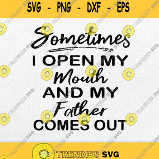 Sometimes I Open My Mouth And My Father Comes Out Svg Png