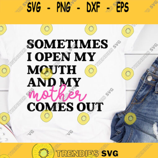 Sometimes I Open My Mouth And My Mother Comes Out Svg Funny Mom Png Dxf Sassy Mom Cut File Svg files for Cricut Silhouette Sublimation