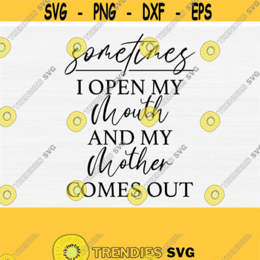 Sometimes I Open My Mouth And My Mother Comes Out Svg Vinly Cutter Mothers Day Shirts Svg Files for Cricut and Cut FileCommercial Use Svg Design 516