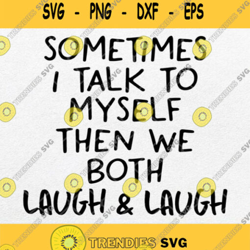 Sometimes I Talk To Myself Then We Both Laugh And Laugh Svg Png Dxf Eps