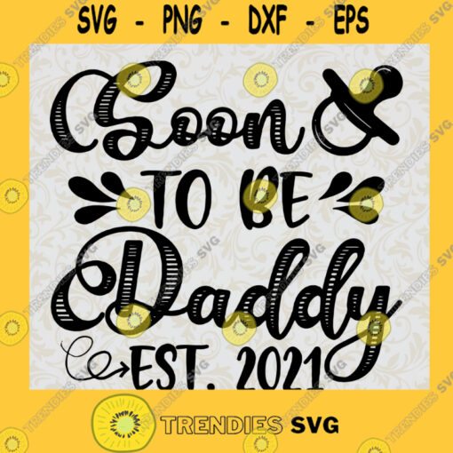 Soon To Be Daddy Est 2021 SVG Happy Farthers Day Idea for Perfect Gift Gift for Dad Digital Files Cut Files For Cricut Instant Download Vector Download Print Files