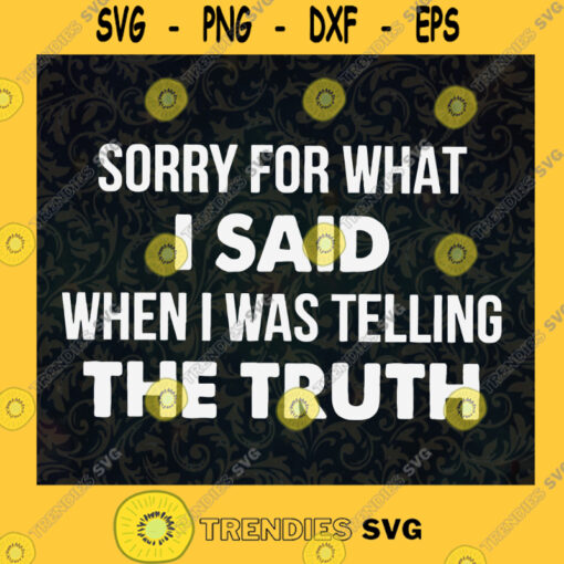 Sorry For What I Said Svg When I Was Telling The Truth SVG Funny Quotes Svg
