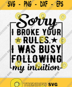 Sorry I Broke Your Rules I Was Busy Following My Intuition Svg Png Svg Cut Files Svg Clipart Sil
