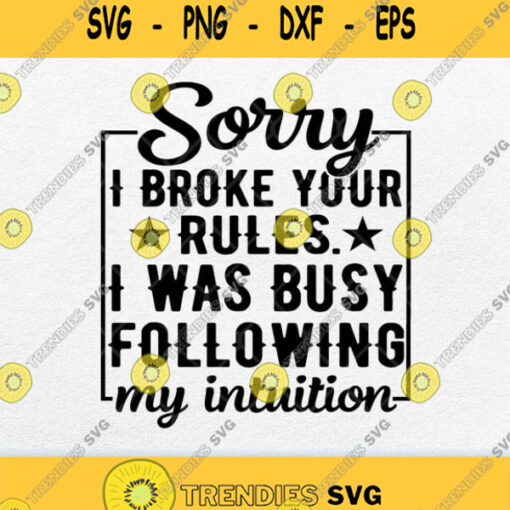 Sorry I Broke Your Rules I Was Busy Following My Intuition Svg Png
