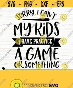 Sorry I Cant My Kids Have Practice A Game Or Something Love Baseball Svg Baseball Mom Svg Sports Svg Baseball Shirt Svg Baseball dxf Design 366