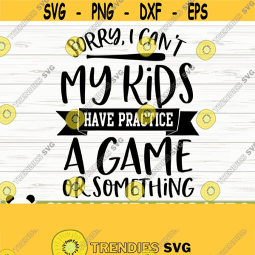 Sorry I Cant My Kids Have Practice A Game Or Something Love Baseball Svg Baseball Mom Svg Sports Svg Baseball Shirt Svg Baseball dxf Design 366