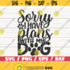 Sorry I Have Plans With My Dog SVG Cut File Cricut Commercial use Silhouette Clip art Dog Mom SVG Love Dogs Design 833
