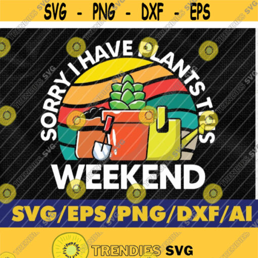 Sorry I Have Plants This Weekend Great Svg Vegan Svg Plant Lover Svg Plant Mom Svg Plant Based Svg Plant Lady Lover Svg Design 251