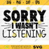 Sorry I Wasnt Listening Svg File Funny Quote Vector Printable Clipart Funny Saying Sarcastic Quote Svg Cricut Design 1216 copy