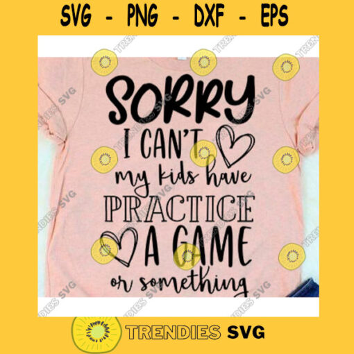 Sorry I cant my kids have practice a game something svgMom svgFunny mom shirtMama svgMom life svgMom shirt svgMom life shirt svg