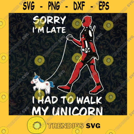 Sorry Im Late I had to Walk My Unicorn Marvel SVG Digital Files Cut Files For Cricut Instant Download Vector Download Print Files