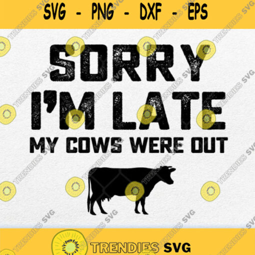 Sorry Im Late My Cows Were Out Svg