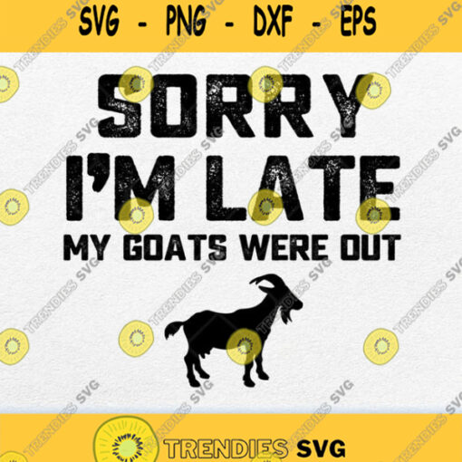 Sorry Im Late My Goats Were Out Svg