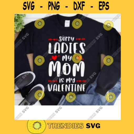 Sorry Ladies My Mom Is My Valentine SVG Funny Valentines Day Digital Cut Files Cricut Design