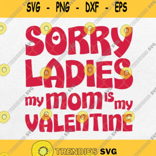 Sorry Ladies My Mom Is My Valentine Svg Happy Valentine Svg Png