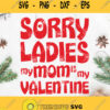 Sorry Ladies My Mom Is My Valentine Svg Love Mom Svg Love My Mother Svg Happy Valentines Day Svg Valentine Quote Svg