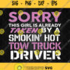 Sorry This Girl Is Already Taken By A Smokin Hot Tow Truck Driver Svg Png