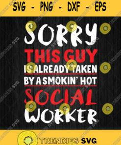 Sorry This Guy Is Already Taken By A Smokin Hot Social Worker Svg Png Svg Cut Files Svg Clipart