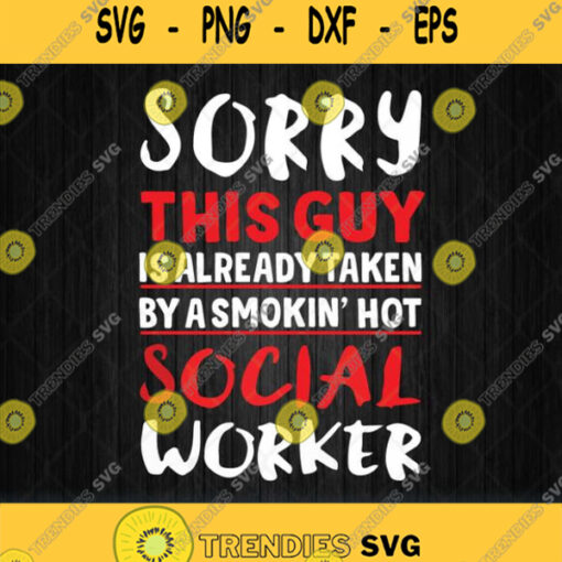 Sorry This Guy Is Already Taken By A Smokin Hot Social Worker Svg Png