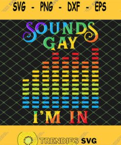 Sounds Gay Im In Colorful Rainbow Silent Lgbt Pride Flag Svg Png Dxf Eps 1 Svg Cut Files Svg Cli