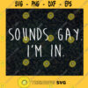 Sounds Gay Im In LGBT LGBT Community Gay Pride LGBT Pride Gift LGBT Supporters Pride Month 2021 Funny Gay Cut Files For Cricut Instant Download Vector Download Print Files