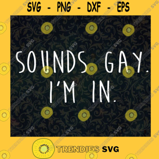 Sounds Gay Im In LGBT LGBT Community Gay Pride LGBT Pride Gift LGBT Supporters Pride Month 2021 Funny Gay Cut Files For Cricut Instant Download Vector Download Print Files