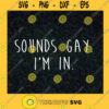 Sounds Gay Im In LGBT LGBT Community Gay Pride LGBT Pride Gift LGBT Supporters Pride Month 2021 Funny Gay SVG Digital Files Cut Files For Cricut Instant Download Vector Download Print Files