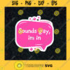 Sounds Gay Im In Pink Bubble Text LGBT SVG Birthday Gift Idea for Perfect Gift Gift for Friends Gift for Everyone Digital Files Cut Files For Cricut Instant Download Vector Download Print Files