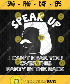 Speak Up I Cant Hear You Over This Party In The Back Svg Png Dxf Eps Svg Cut Files Svg Clipart S