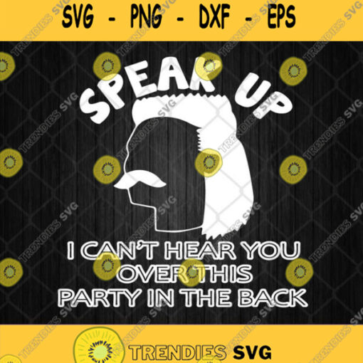 Speak Up I Cant Hear You Over This Party In The Back Svg Png Dxf Eps