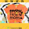 Spook Tacular Mom SVG Halloween Cricut Halloween Svg Mom svg files Cut Files For Cricut and Silhouette Included Png SVG Dxf EPS Design 784