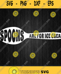 Spoons Are For Ice Cream Svg Svg Cut Files Svg Clipart Silhouette Svg Cricut Svg Files Decal And
