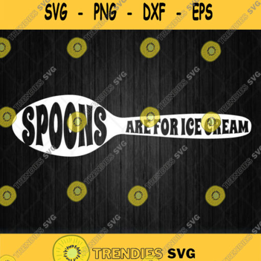 Spoons Are For Ice Cream Svg