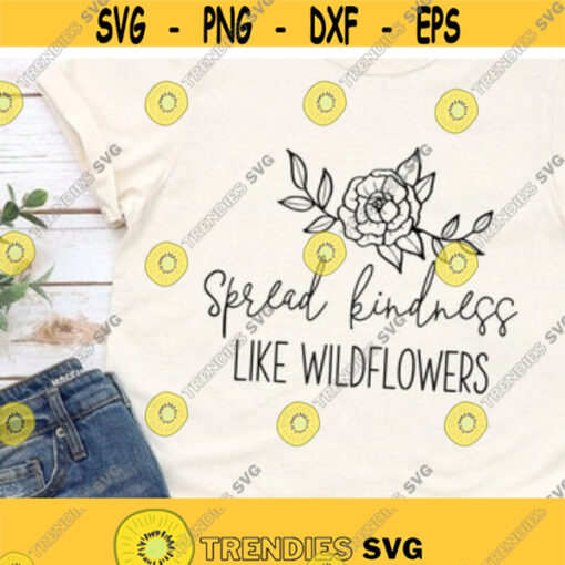 Spread Kindness Like Wildflowers Svg Be Kind Svg Files Plant Lover Shirt Svg Inspirational Quotes Svg Png Eps Dxf Files Instant Download Design 70