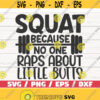 Squat Because No One Raps About Little Butts SVG Cut File Cricut Commercial use Silhouette Gym Motivation Fitness Shirt Print Design 487