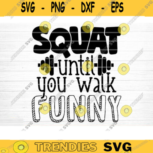Squat Until You Walk Funny SVG Cut File Gym SVG Bundle Gym Quotes Svg Fitness Quotes Svg Workout Motivation Svg Silhouette Cricut Design 952 copy