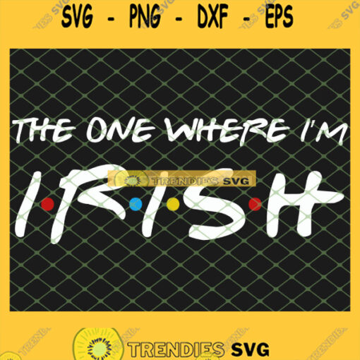 St Patricks Day Friends The One Where IM Irish SVG PNG DXF EPS 1