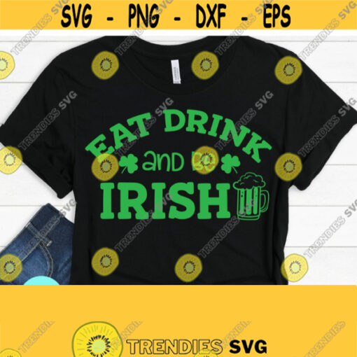 St Patricks Day SVG Irish SVG Eat Drink and be Irish SVG St Pattys Day Design Eps Png Dxf St Patricks Silhouette Day Drinking Svg Design 656